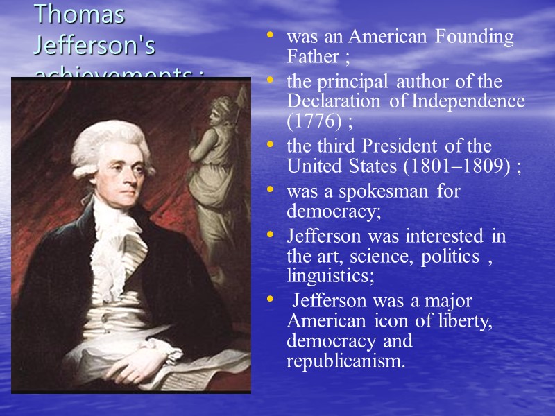 Thomas Jefferson's achievements :  was an American Founding Father ; the principal author